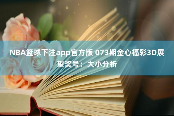 NBA篮球下注app官方版 073期金心福彩3D展望奖号：大小分析