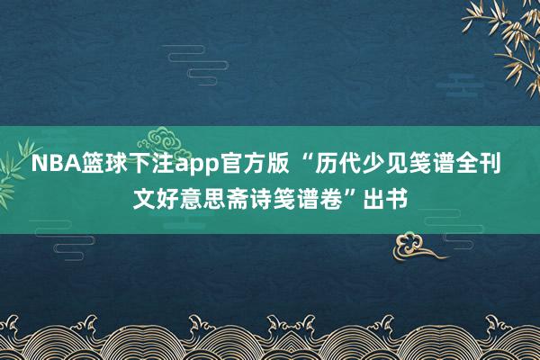NBA篮球下注app官方版 “历代少见笺谱全刊 文好意思斋诗笺谱卷”出书