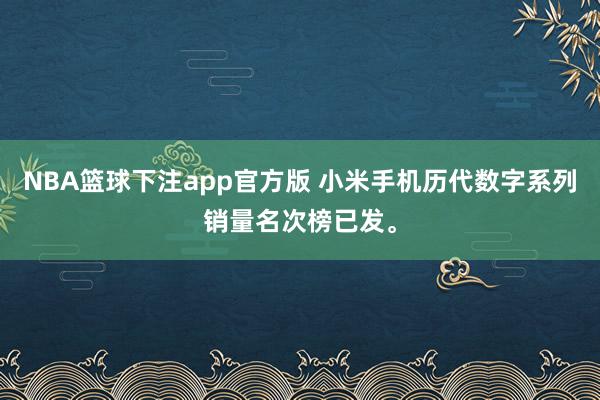 NBA篮球下注app官方版 小米手机历代数字系列销量名次榜已发。