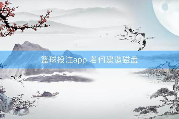 篮球投注app 若何建造磁盘