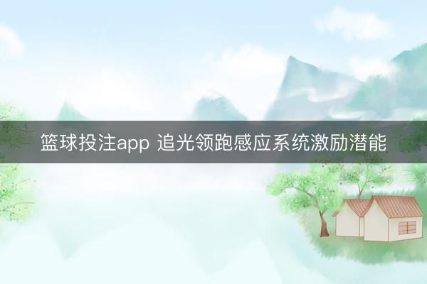 篮球投注app 追光领跑感应系统激励潜能