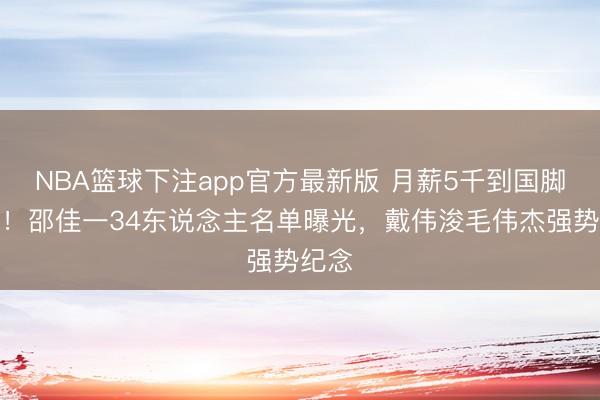 NBA篮球下注app官方最新版 月薪5千到国脚初选！邵佳一34东说念主名单曝光，戴伟浚毛伟杰强势纪念