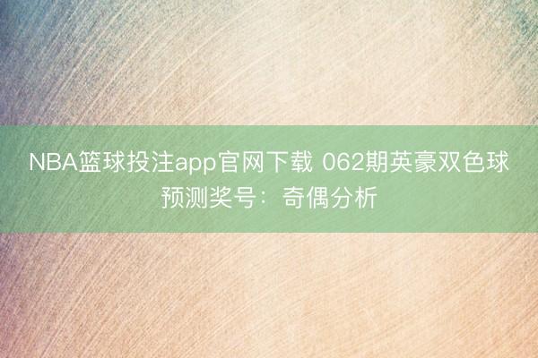 NBA篮球投注app官网下载 062期英豪双色球预测奖号：奇偶分析
