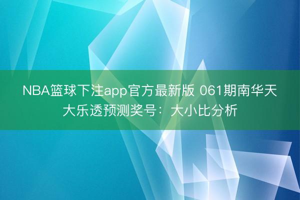 NBA篮球下注app官方最新版 061期南华天大乐透预测奖号：大小比分析