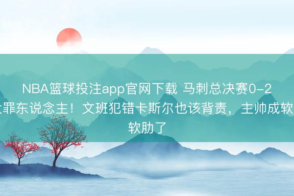 NBA篮球投注app官网下载 马刺总决赛0-2四大罪东说念主!文班犯错卡斯尔也该背责,主帅成软肋了