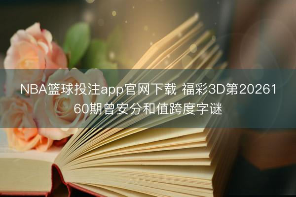 NBA篮球投注app官网下载 福彩3D第2026160期曾安分和值跨度字谜
