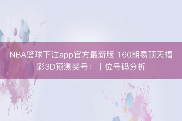 NBA篮球下注app官方最新版 160期易顶天福彩3D预测奖号：十位号码分析